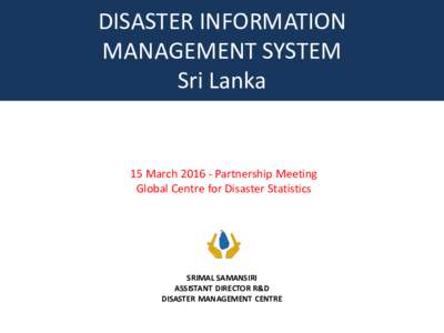 DISASTER INFORMATION MANAGEMENT SYSTEM Sri Lanka 15 MarchPartnership Meeting Global Centre for Disaster Statistics