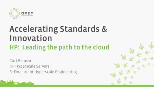 Accelerating Standards & Innovation HP: Leading the path to the cloud Curt Belusar HP Hyperscale Servers Sr Director of Hyperscale Engineering