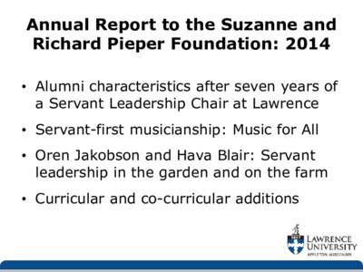 Annual Report to the Suzanne and Richard Pieper Foundation: 2014 • Alumni characteristics after seven years of a Servant Leadership Chair at Lawrence • Servant-first musicianship: Music for All • Oren Jakobson and 