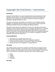 Copyright the Card Game – Instructions Introduction Copyright the Card Game is an open educational game resource designed to train educators and information / e-learning professionals in HE and other educational instit