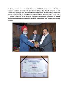 Dr Sanjay Arora, Senior Scientist (Soil Science), ICAR-CSSRI, Regional Research Station, Lucknow has been awarded with the National Fellow 2014 Award conferred by Soil Conservation Society of India, New Delhi for his con
