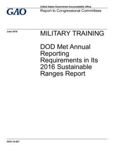 GAO, MILITARY TRAINING: DOD Met Annual Reporting Requirements in Its 2016 Sustainable Ranges Report