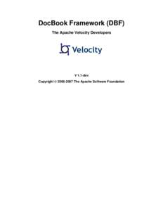 DocBook Framework (DBF) The Apache Velocity Developers V 1.1-dev Copyright © [removed]The Apache Software Foundation
