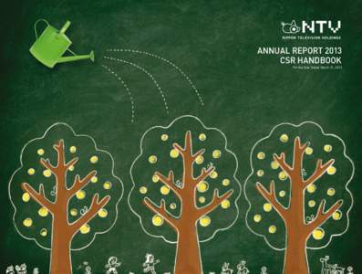 ANNUAL REPORT 2013 CSR HANDBOOK For the Year Ended March 31, 2013 Our Responsibility As a media and content company centered on broadcasting, which has a decidedly public nature, NTV