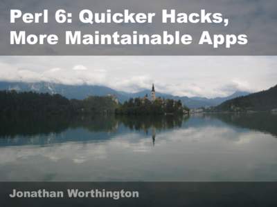 Perl 6: Quicker Hacks, More Maintainable Apps Jonathan Worthington  About Me