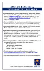 HOW TO BECOME A TEXAS LOTTERY® RETAILER • Complete a Texas Lottery Application for Ticket Sales License. You may download the application and additional forms from our website at www.txlottery.org (go to Retailers/Ret