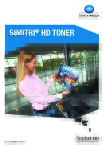 SIMITRI HD TONER ® KONICA MINOLTA’S PROPRIETARY TONER TECHNOLOGY Konica Minolta is proud of its innovations and leading role in the production of polymerised toners. Its proprietary Simitri® HD
