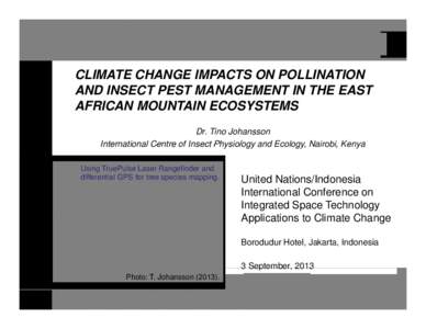 CLIMATE CHANGE IMPACTS ON POLLINATION AND INSECT PEST MANAGEMENT IN THE EAST AFRICAN MOUNTAIN ECOSYSTEMS Dr. Tino Johansson International Centre of Insect Physiology and Ecology Ecology, Nairobi