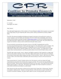 December 2, 2014 U. S. Senate Washington, DCDear Senator: The undersigned organizations of the Coalition to Promote Research (CPR) write to express our continued and strong support for the competitive peer review 
