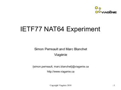 IETF77 NAT64 Experiment Simon Perreault and Marc Blanchet Viagénie {simon.perreault, marc.blanchet}@viagenie.ca http://www.viagenie.ca
