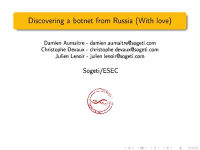 Discovering a botnet from Russia (With love) Damien Aumaitre -  Christophe Devaux -  Julien Lenoir -   Sogeti/ESEC