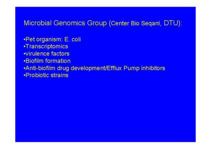 Microbial Genomics Group (Center Bio Seqanl, DTU): •Pet organism: E. coli •Transcriptomics •virulence factors •Biofilm formation •Anti-biofilm drug development/Efflux Pump inhibitors