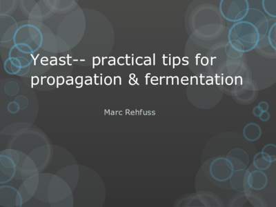 Yeast-- practical tips for propagation & fermentation Marc Rehfuss Outline A. Yeast propagation & storage best practices