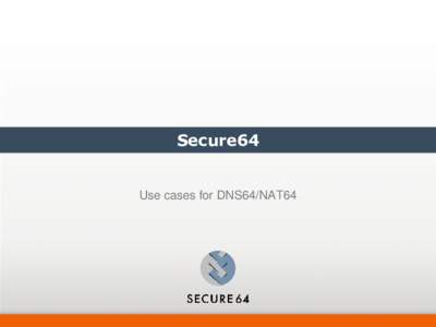 Secure64  Use cases for DNS64/NAT64 Agenda / About Me