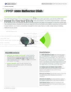 SPECIFICATION SHEET: ePMP 1000 REFLECTOR DISHReflector Dish The ePMP 1000 Reflector Dish is designed to provide additional system gain when used with the ePMP 1000 Integrated Antenna. It is built to the highest le