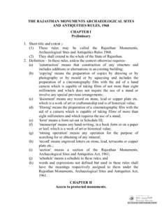 THE RAJASTHAN MONUMENTS ARCHAEOLOGICAL SITES AND ANTIQUITIES RULES, 1968 CHAPTER I Preliminary 1. Short title and extent ;(1) These rules may be called the Rajasthan Monuments, Archaeological Sites and Antiquities Rules 