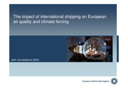 The impact of international shipping on European air quality and climate forcing John van Aardenne (EEA)  Selection of conclusions from EEA Technical report No[removed]