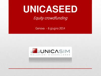 UNICASEED Equity crowdfunding Genova - 6 giugno 2014 Con l’autorizzazione nr. 1, Unicasim è la prima società annotata nel registro