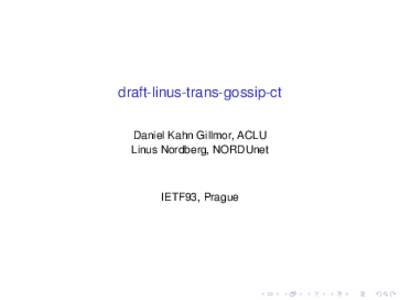 draft-linus-trans-gossip-ct Daniel Kahn Gillmor, ACLU Linus Nordberg, NORDUnet IETF93, Prague