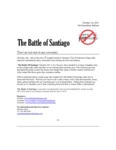 October 1st, 2011 For Immediate Release The Battle of Santiago THEY’RE NOT POP STARS ANYMORE: (Toronto, On) - Just as they hit a 4th straight month on !Earshot’s Top 20 National college radio