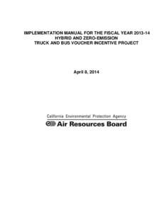 IMPLEMENTATION MANUAL FOR THE FISCAL YEAR[removed]HYBRID AND ZERO-EMISSION TRUCK AND BUS VOUCHER INCENTIVE PROJECT April 8, 2014