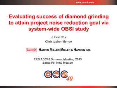Evaluating success of diamond grinding to attain project noise reduction goal via system-wide OBSI study J. Eric Cox Christopher Menge