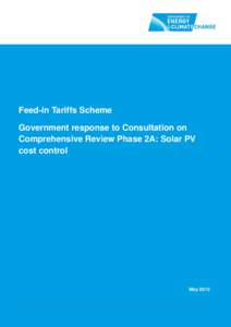 Feed-in Tariffs Scheme Government response to Consultation on Comprehensive Review Phase 2A: Solar PV cost control  May 2012