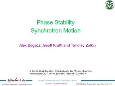 Phase Stability Synchrotron Motion Alex Bogacz, Geoff Krafft and Timofey Zolkin M Conte, W.W. MacKay, Introduction to the Physics of particle Accelerators Ch. 7, World Scientific, ISBNX
