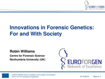 Innovations in Forensic Genetics: For and With Society Robin Williams Centre for Forensic Science Northumbria University (UK)