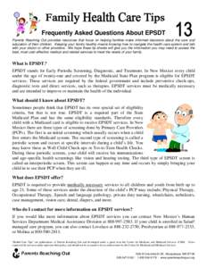 Frequently Asked Questions About EPSDT Parents Reaching Out provides resources that focus on helping families make informed decisions about the care and education of their children. Keeping your family healthy means know