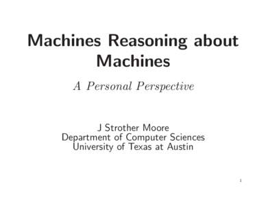 Machines Reasoning about Machines A Personal Perspective J Strother Moore Department of Computer Sciences