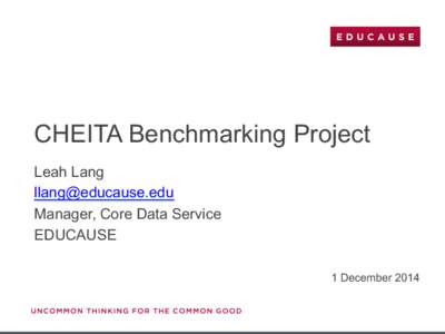 CHEITA Benchmarking Project Leah Lang  Manager, Core Data Service EDUCAUSE 1 December 2014