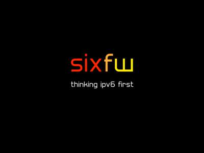 sixfw thinking ipv6 first an easy-to-use, non-bloated firewall that thinks IPv6 first