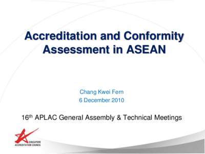 Accreditation and Conformity Assessment in ASEAN Chang Kwei Fern 6 December 2010