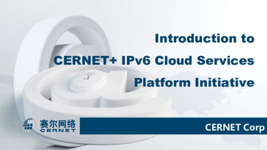 Introduction to CERNET+ IPv6 Cloud Services Platform Initiative CERNET Corp CANS2015 Chengdu