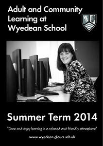 Adult and Community Learning at Wyedean School Summer Term 2014 “Come and enjoy learning in a relaxed and friendly atmosphere”