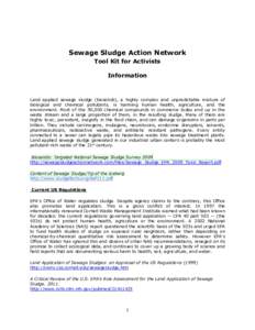 Sewage Sludge Action Network Tool Kit for Activists Information Land applied sewage sludge (biosolids), a highly complex and unpredictable mixture of biological and chemical pollutants, is harming human health, agricultu
