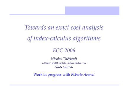 Towards an exact cost analysis of index-calculus algorithms ECC 2006 Nicolas Thériault [removed] Fields Institute