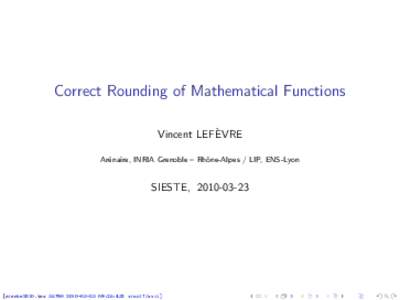 Correct Rounding of Mathematical Functions Vincent LEFÈVRE Arénaire, INRIA Grenoble – Rhône-Alpes / LIP, ENS-Lyon SIESTE, 