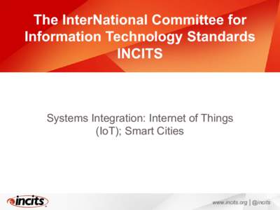 The InterNational Committee for Information Technology Standards INCITS Systems Integration: Internet of Things (IoT); Smart Cities