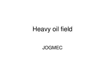 Heavy oil field JOGMEC Heavy Oil: Viscosity and Specific Gravity