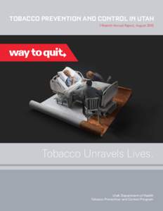 TOBACCO PREVENTION AND CONTROL IN UTAH Fifteenth Annual Report, August 2015 Tobacco Unravels Lives.  Utah Department of Health