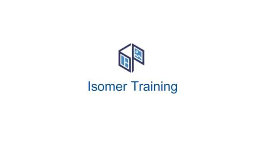 Isomer Training  Agenda for Today ● Goals ● Concepts ○ Isomer