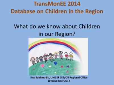 TransMonEE 2014 Database on Children in the Region What do we know about Children in our Region?