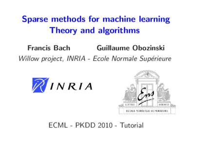 Sparse methods for machine learning Theory and algorithms Francis Bach Guillaume Obozinski Willow project, INRIA - Ecole Normale Sup´erieure