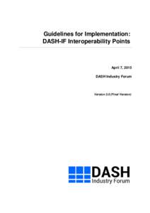Guidelines for Implementation: DASH-IF Interoperability Points April 7, 2015 DASH Industry Forum