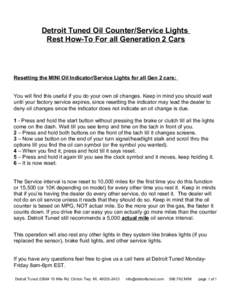 Detroit Tuned Oil Counter/Service Lights Rest How-To For all Generation 2 Cars Resetting the MINI Oil Indicator/Service Lights for all Gen 2 cars: You will find this useful if you do your own oil changes. Keep in mind yo