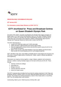 PRESS RELEASE: FOR IMMEDIATE RELEASE 20th January 2012 For Information contact Helen Wharton oniCITY shortlisted for Press and Broadcast Centres on Queen Elizabeth Olympic Park