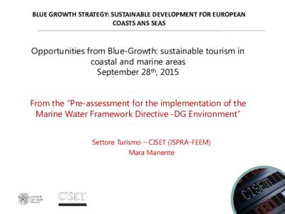 BLUE GROWTH STRATEGY: SUSTAINABLE DEVELOPMENT FOR EUROPEAN COASTS ANS SEAS Opportunities from Blue-Growth: sustainable tourism in coastal and marine areas September 28th, 2015