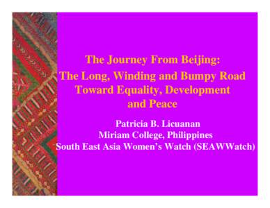 The Journey From Beijing: The Long, Winding and Bumpy Road Toward Equality, Development and Peace Patricia B. Licuanan Miriam College, Philippines